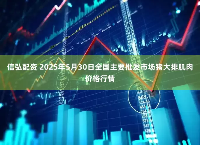 信弘配资 2025年5月30日全国主要批发市场猪大排肌肉价格行情